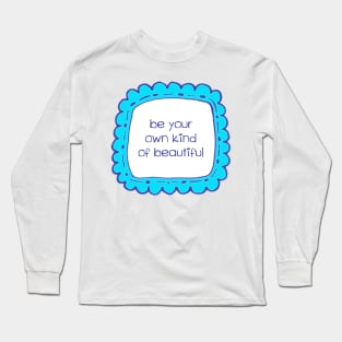 Be Your Own Kind of Beautiful Long Sleeve T-Shirt